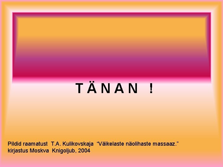 TÄNAN ! Pildid raamatust T. A. Kulikovskaja “Väikelaste näolihaste massaaz. ” kirjastus Moskva Knigoljub,