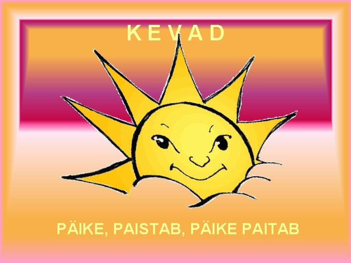 KEVAD PÄIKE, PAISTAB, PÄIKE PAITAB 