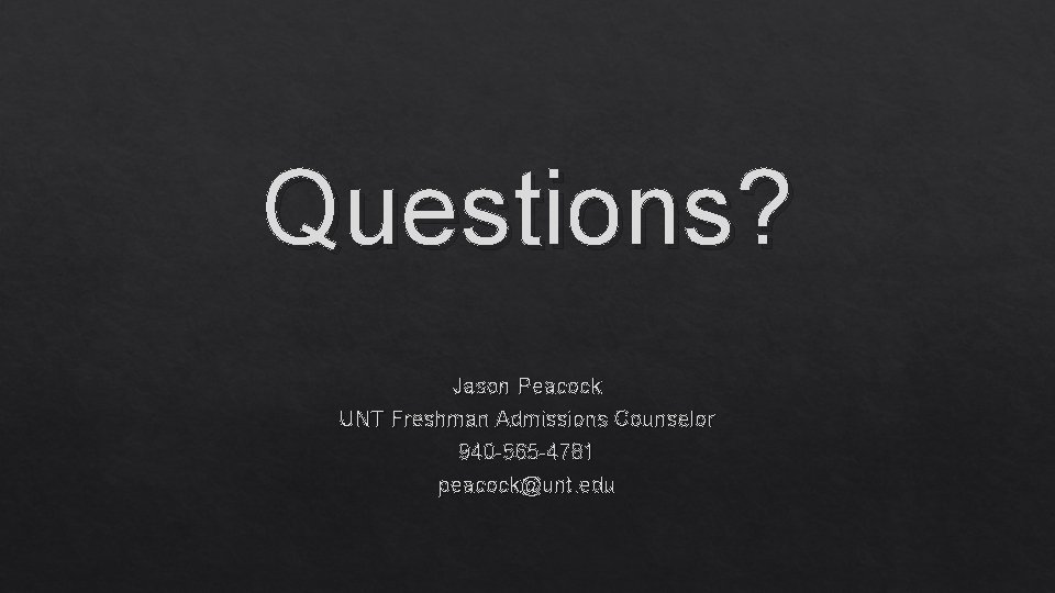 Questions? Jason Peacock UNT Freshman Admissions Counselor 940 -565 -4781 peacock@unt. edu 