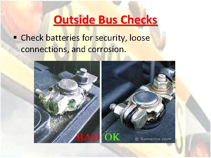 Outside Bus Checks § Check batteries for security, loose connections, and corrosion. 