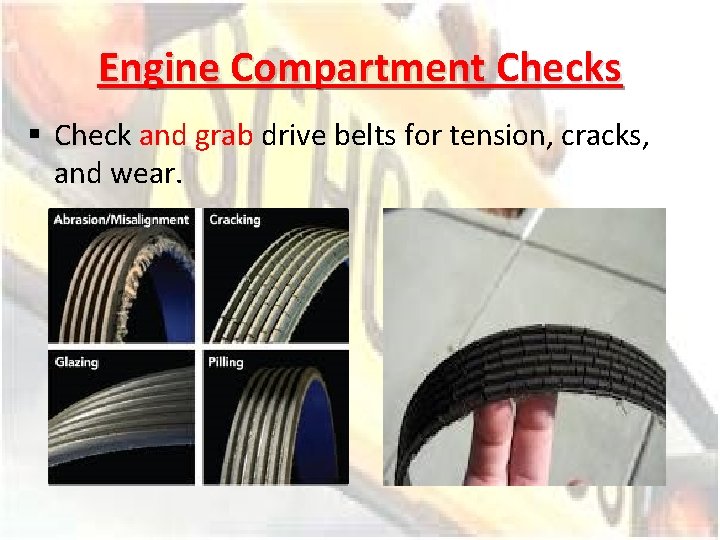 Engine Compartment Checks § Check and grab drive belts for tension, cracks, and wear.