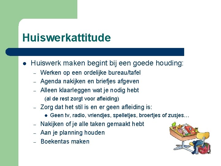 Huiswerkattitude l Huiswerk maken begint bij een goede houding: – – – Werken op