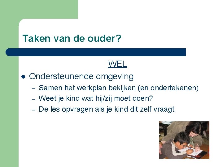 Taken van de ouder? l WEL Ondersteunende omgeving – – – Samen het werkplan