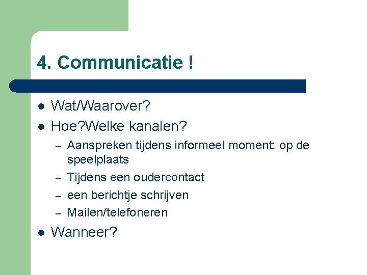 4. Communicatie ! l l Wat/Waarover? Hoe? Welke kanalen? – – l Aanspreken tijdens