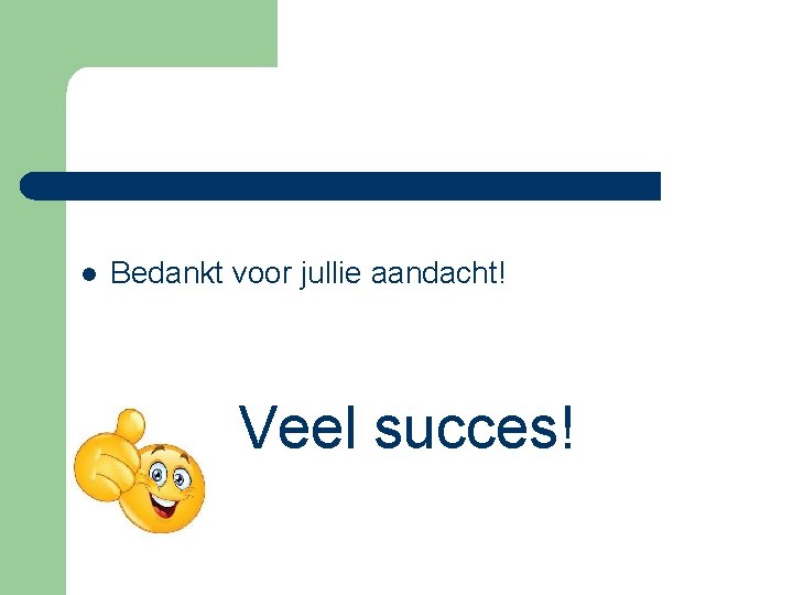 l Bedankt voor jullie aandacht! Veel succes! 