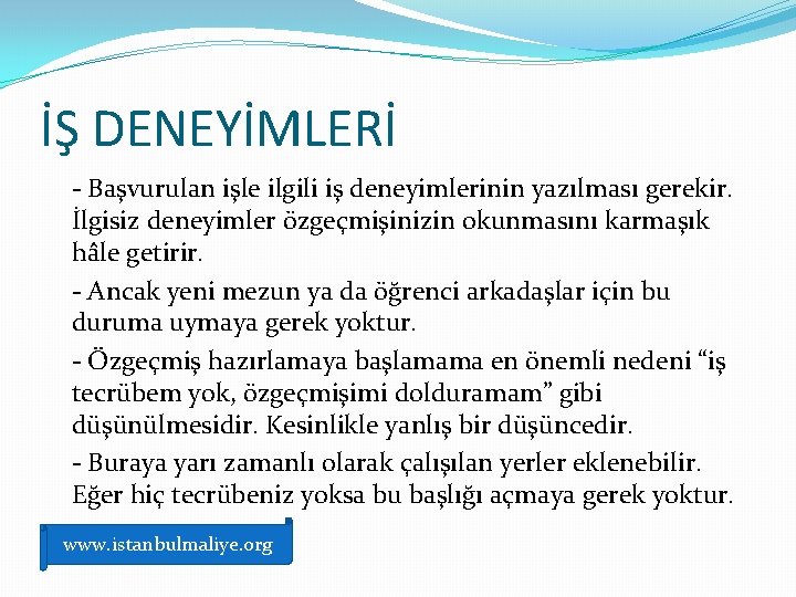 İŞ DENEYİMLERİ - Başvurulan işle ilgili iş deneyimlerinin yazılması gerekir. İlgisiz deneyimler özgeçmişinizin okunmasını