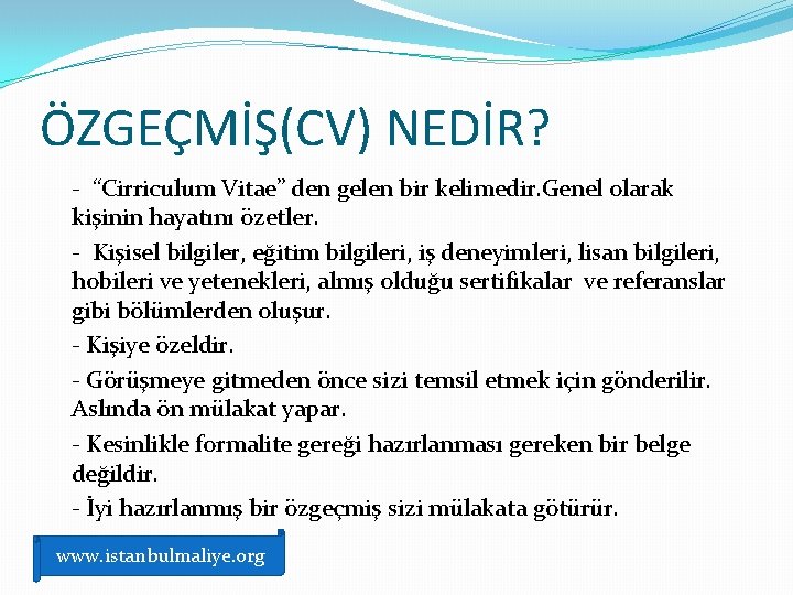 ÖZGEÇMİŞ(CV) NEDİR? - “Cirriculum Vitae” den gelen bir kelimedir. Genel olarak kişinin hayatını özetler.