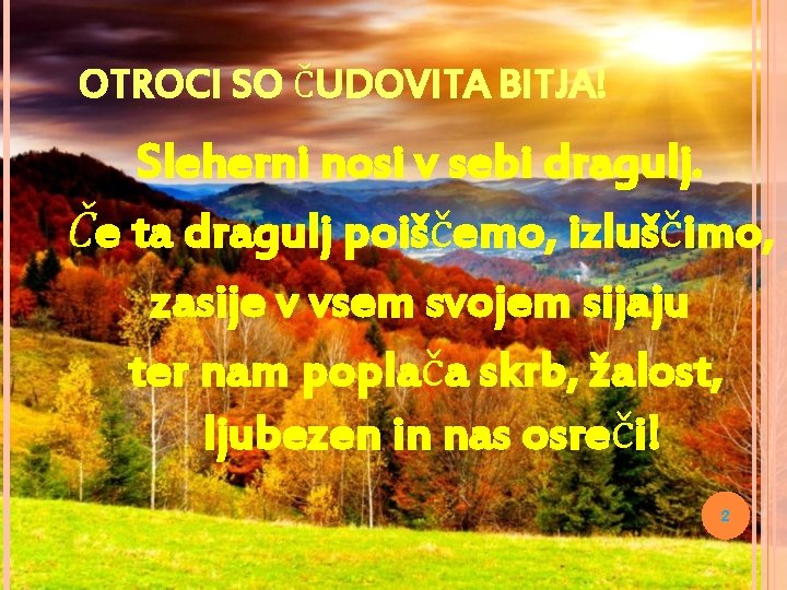 OTROCI SO ČUDOVITA BITJA! Sleherni nosi v sebi dragulj. Če ta dragulj poiščemo, izluščimo,