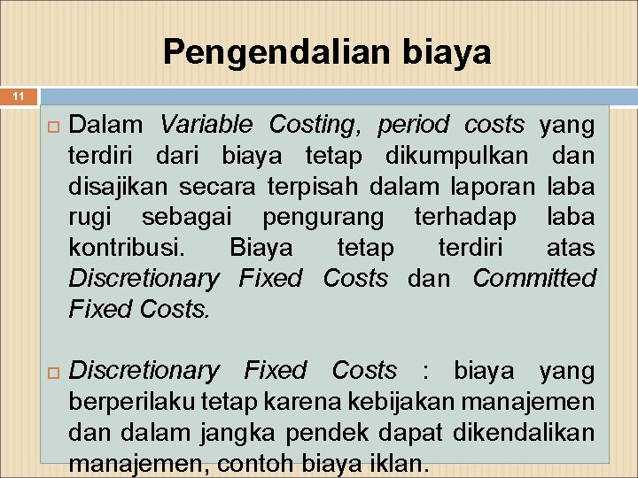 Pengendalian biaya 11 Dalam Variable Costing, period costs yang terdiri dari biaya tetap dikumpulkan
