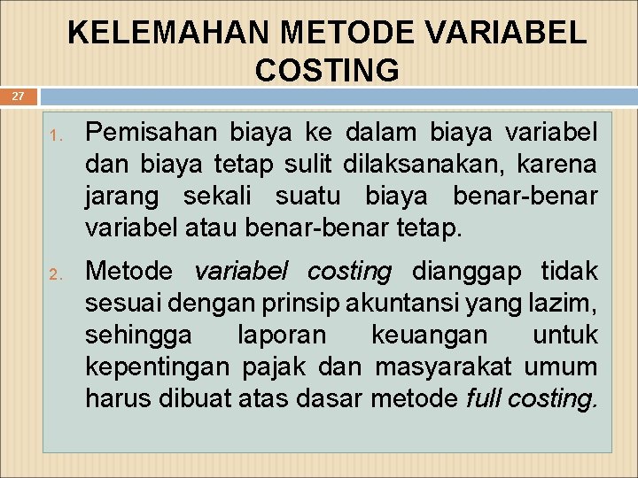 KELEMAHAN METODE VARIABEL COSTING 27 1. 2. Pemisahan biaya ke dalam biaya variabel dan