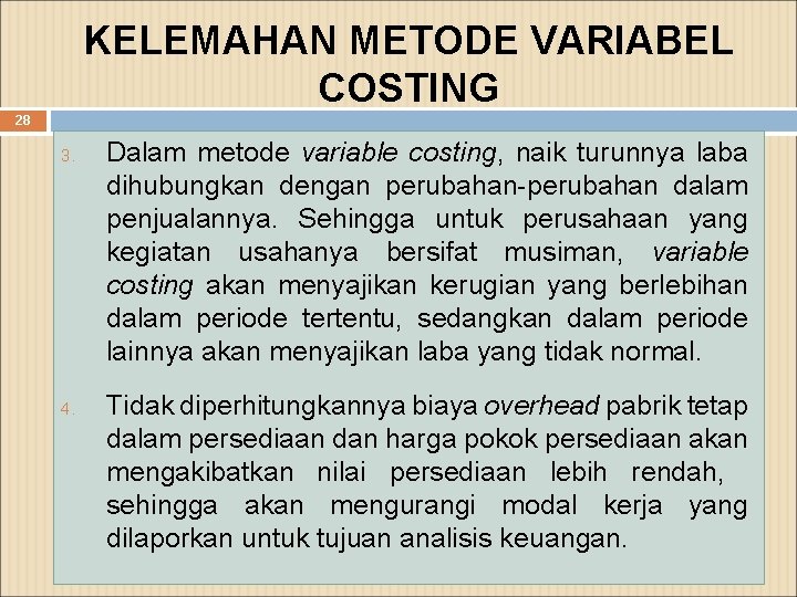KELEMAHAN METODE VARIABEL COSTING 28 3. 4. Dalam metode variable costing, naik turunnya laba