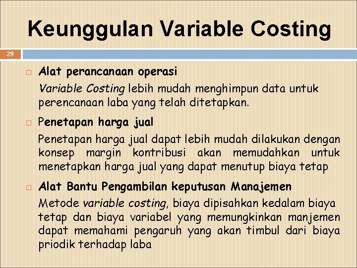 Keunggulan Variable Costing 29 Alat perancanaan operasi Variable Costing lebih mudah menghimpun data untuk