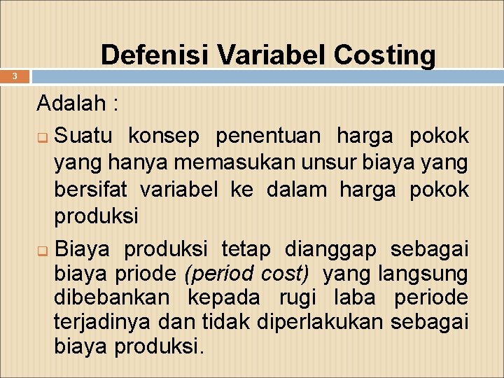 Defenisi Variabel Costing 3 Adalah : q Suatu konsep penentuan harga pokok yang hanya