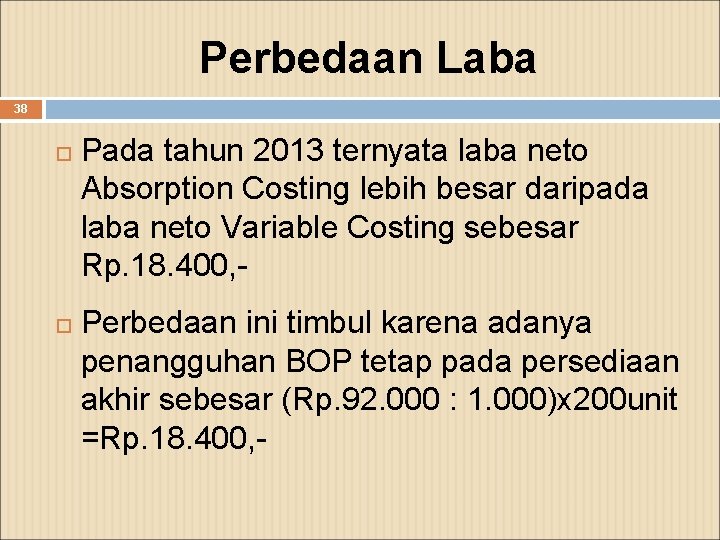 Perbedaan Laba 38 Pada tahun 2013 ternyata laba neto Absorption Costing lebih besar daripada