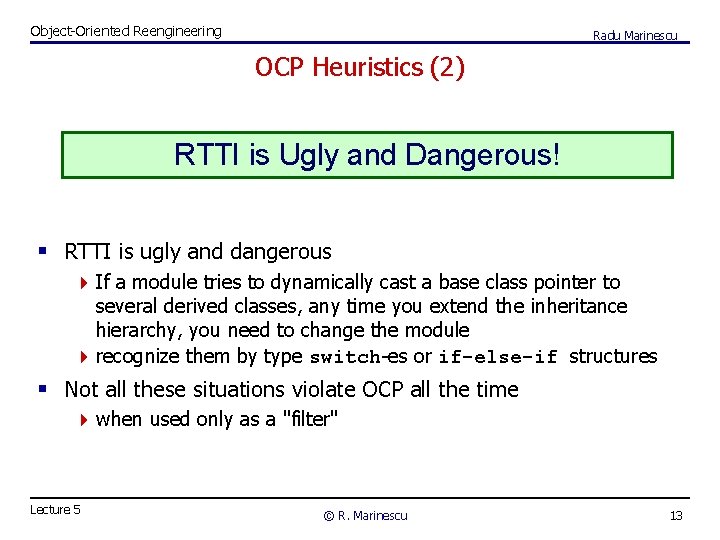 Object-Oriented Reengineering Radu Marinescu OCP Heuristics (2) RTTI is Ugly and Dangerous! § RTTI