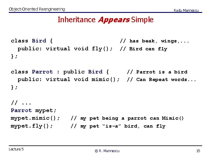 Object-Oriented Reengineering Radu Marinescu Inheritance Appears Simple class Bird { public: virtual void fly();