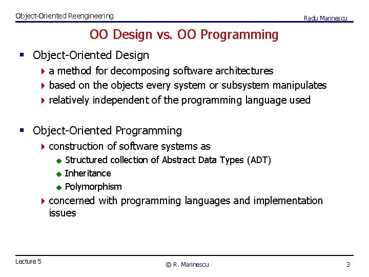 Object-Oriented Reengineering Radu Marinescu OO Design vs. OO Programming § Object-Oriented Design 4 a