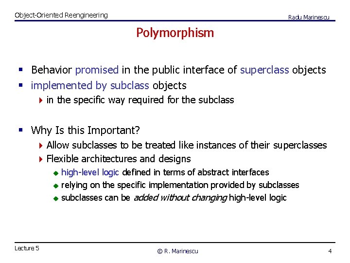 Object-Oriented Reengineering Radu Marinescu Polymorphism § Behavior promised in the public interface of superclass