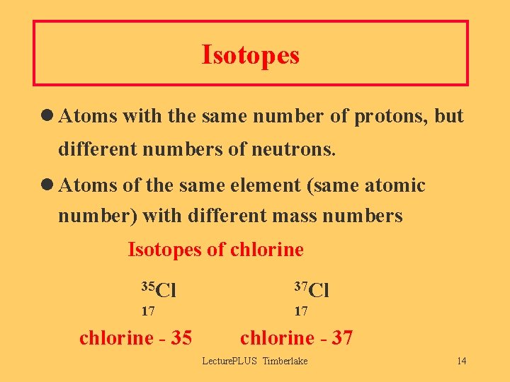 Isotopes l Atoms with the same number of protons, but different numbers of neutrons.