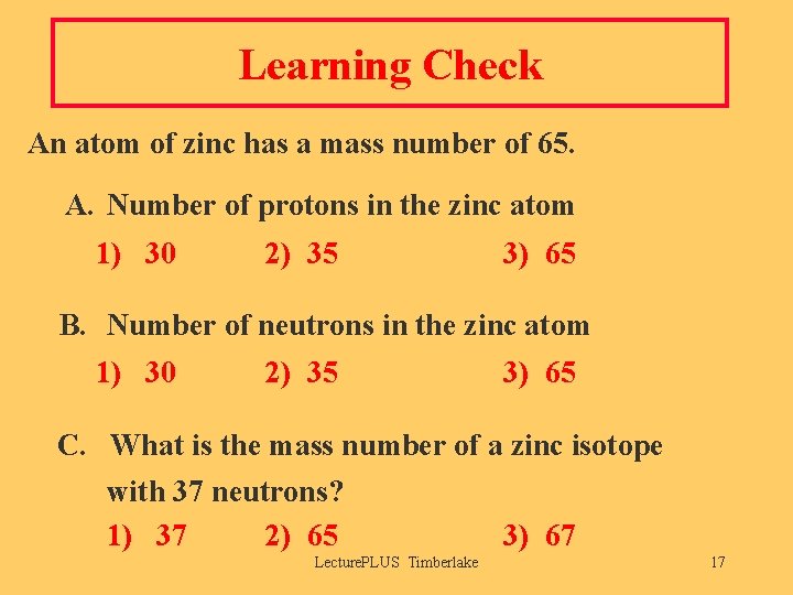 Learning Check An atom of zinc has a mass number of 65. A. Number