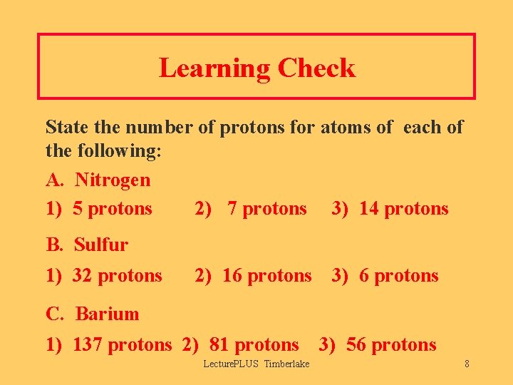 Learning Check State the number of protons for atoms of each of the following: