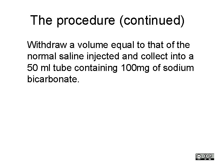The procedure (continued) Withdraw a volume equal to that of the normal saline injected