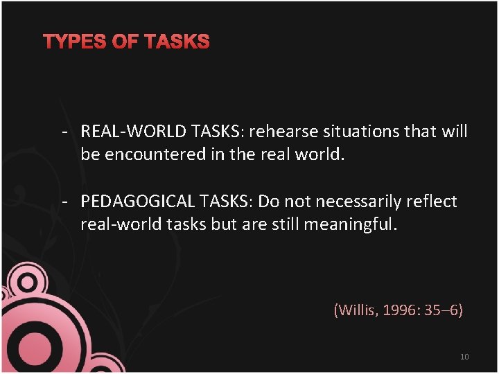 TYPES OF TASKS - REAL-WORLD TASKS: rehearse situations that will be encountered in the