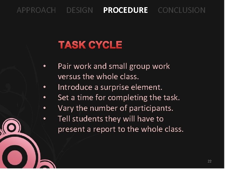 APPROACH DESIGN PROCEDURE CONCLUSION TASK CYCLE • • • Pair work and small group