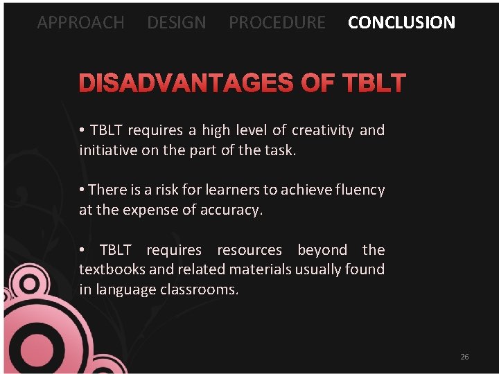 APPROACH DESIGN PROCEDURE CONCLUSION DISADVANTAGES OF TBLT • TBLT requires a high level of