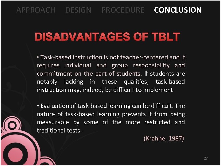 APPROACH DESIGN PROCEDURE CONCLUSION DISADVANTAGES OF TBLT • Task-based instruction is not teacher-centered and