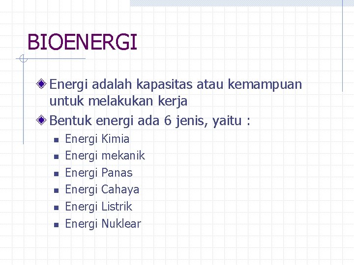 BIOENERGI Energi adalah kapasitas atau kemampuan untuk melakukan kerja Bentuk energi ada 6 jenis,