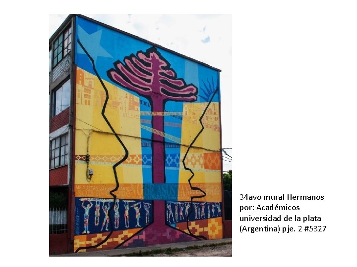 34 avo mural Hermanos por: Académicos universidad de la plata (Argentina) pje. 2 #5327
