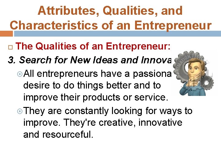 Attributes, Qualities, and Characteristics of an Entrepreneur The Qualities of an Entrepreneur: 3. Search