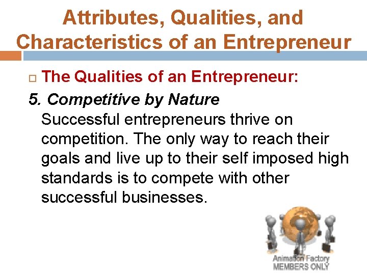Attributes, Qualities, and Characteristics of an Entrepreneur The Qualities of an Entrepreneur: 5. Competitive