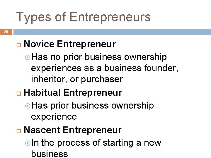 Types of Entrepreneurs 20 Novice Entrepreneur Has no prior business ownership experiences as a