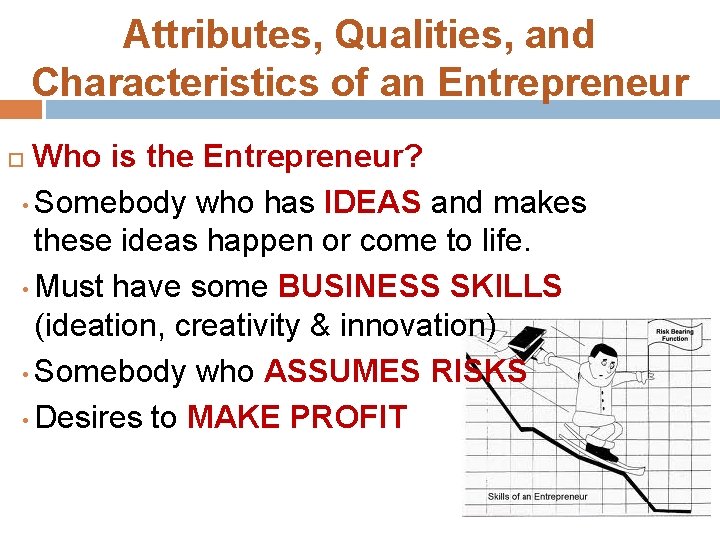 Attributes, Qualities, and Characteristics of an Entrepreneur Who is the Entrepreneur? • Somebody who