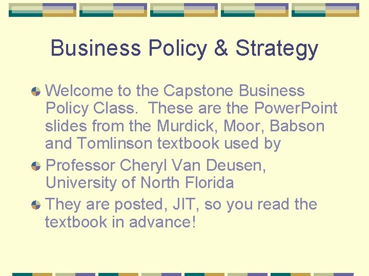 Business Policy & Strategy Welcome to the Capstone Business Policy Class. These are the