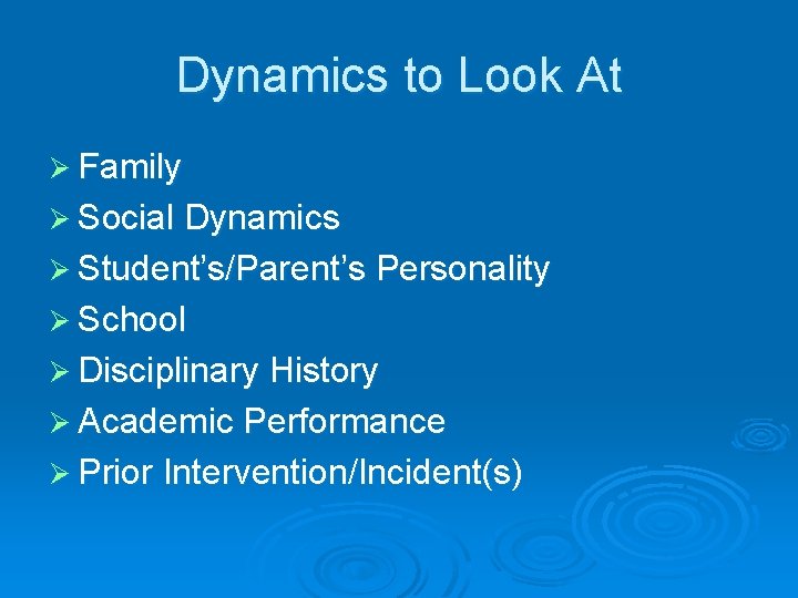 Dynamics to Look At Ø Family Ø Social Dynamics Ø Student’s/Parent’s Personality Ø School