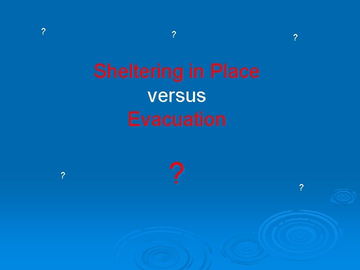 ? ? ? Sheltering in Place versus Evacuation ? ? ? 