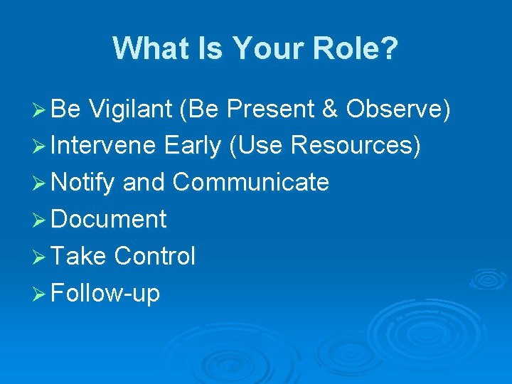 What Is Your Role? Ø Be Vigilant (Be Present & Observe) Ø Intervene Early