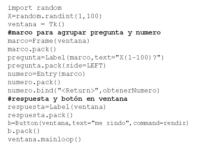 import random X=random. randint(1, 100) ventana = Tk() #marco para agrupar pregunta y numero