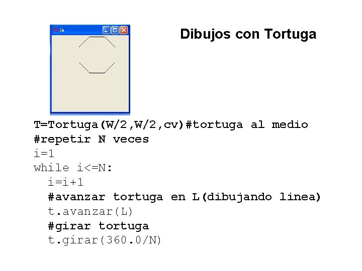 Dibujos con Tortuga T=Tortuga(W/2, cv)#tortuga al medio #repetir N veces i=1 while i<=N: i=i+1