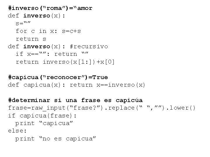 #inverso(“roma”)=“amor def inverso(x): s=“” for c in x: s=c+s return s def inverso(x): #recursivo