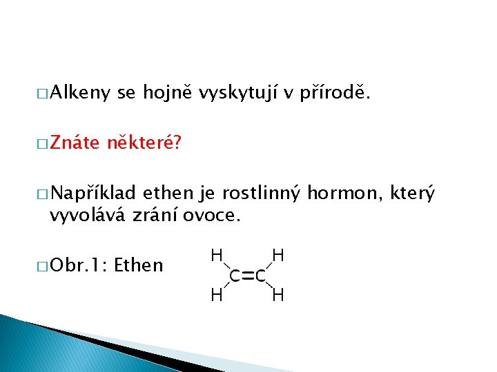 � Alkeny � Znáte se hojně vyskytují v přírodě. některé? � Například ethen je