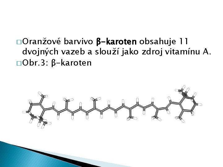 � Oranžové barvivo β-karoten obsahuje 11 dvojných vazeb a slouží jako zdroj vitamínu A.
