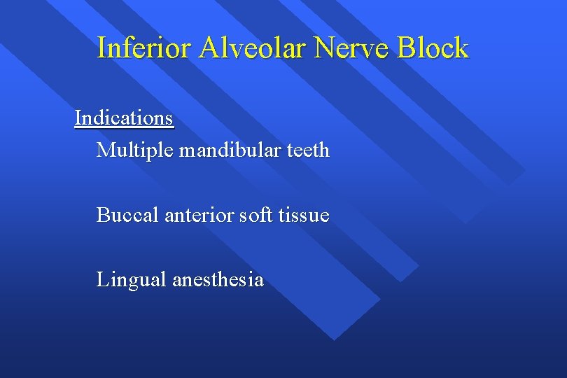 Inferior Alveolar Nerve Block Indications Multiple mandibular teeth Buccal anterior soft tissue Lingual anesthesia