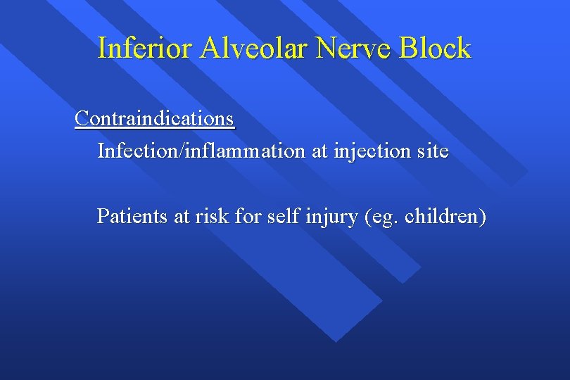 Inferior Alveolar Nerve Block Contraindications Infection/inflammation at injection site Patients at risk for self