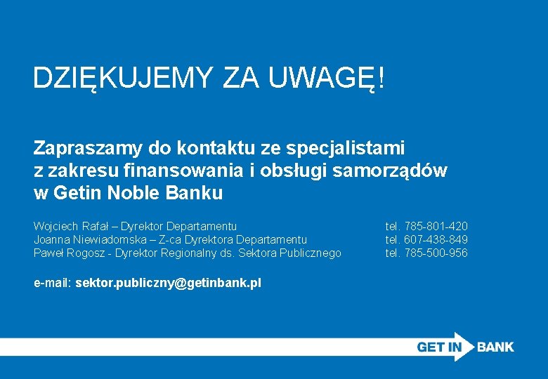 DZIĘKUJEMY ZA UWAGĘ! Zapraszamy do kontaktu ze specjalistami z zakresu finansowania i obsługi samorządów