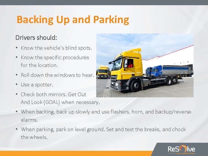 Backing Up and Parking Drivers should: • Know the vehicle’s blind spots. • Know