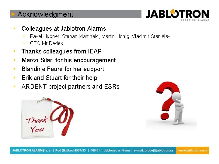 Acknowledgment • Colleagues at Jablotron Alarms • • Pavel Hubner, Stepan Martinek , Martin